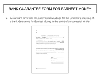 ● A standard form with pre-determined wordings for the tenderer’s sourcing of
a bank Guarantee for Earnest Money in the event of a successful tender.
BANK GUARANTEE FORM FOR EARNEST MONEY
 