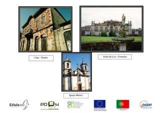 Cine - Teatro                   Solar da Luz - Fornelos




                Igreja Matriz
 