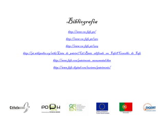 Bibliografia
                                  http://www.cm-fafe.pt/

                                http://www.cm-fafe.pt/1910

                                http://www.cm-fafe.pt/1925

http://pt.wikipedia.org/wiki/Lista_de_patrim%C3%B3nio_edificado_em_Fafe#Concelho_de_Fafe

                      http://www.fafe.com/patrimonio_monumental.htm

                      http://www.fafe-digital.com/turismo/patrimonio/
 