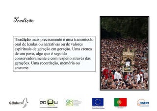 Tradiçã0

Tradição mais precisamente é uma transmissão
oral de lendas ou narrativas ou de valores
espirituais de geração em geração. Uma crença
de um povo, algo que é seguido
conservadoramente e com respeito através das
gerações. Uma recordação, memória ou
costume.
 