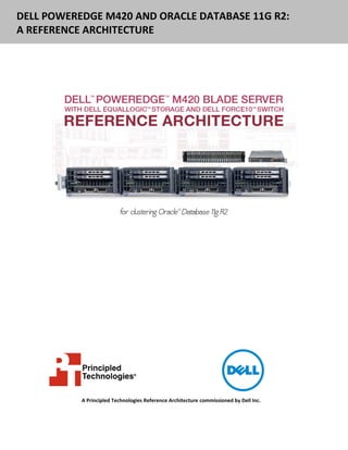 DELL POWEREDGE M420 AND ORACLE DATABASE 11G R2:
A REFERENCE ARCHITECTURE




           A Principled Technologies Reference Architecture commissioned by Dell Inc.
 
