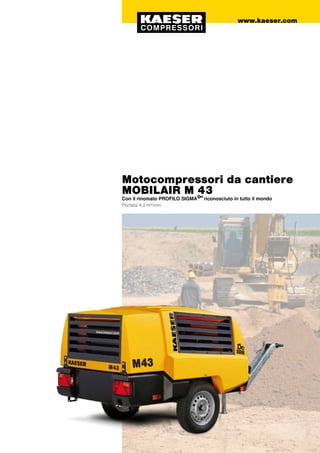 Motocompressori da cantiere
MOBILAIR M 43
Con il rinomato PROFILO SIGMA riconosciuto in tutto il mondo
Portata 4,2 m³/min
www.kaeser.com
 