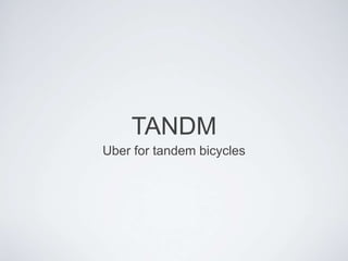 TANDM 
Uber for tandem bicycles 
 