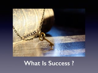 What Is Success ? 
 