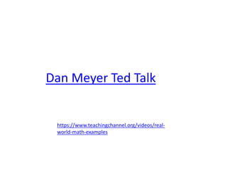 https://www.teachingchannel.org/videos/real-
world-math-examples
Dan Meyer Ted Talk
 