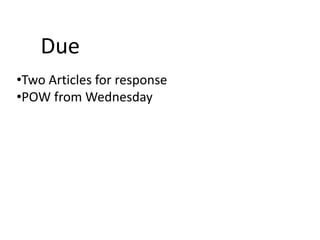 •Two Articles for response
•POW from Wednesday
Due
 