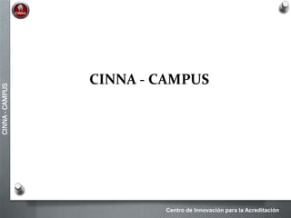 Centro de Innovación para la Acreditación
CINNA-CAMPUS
CINNA - CAMPUS
 