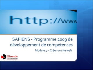 SAPIENS - Programme 2009 de développement de compétences Module 4 – Créer un site web 