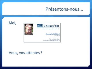 Présentons-nous... Moi, Vous, vos attentes ? Christophe RUDELLE Consultant Tel : 05 61 69 06 00  [email_address] 