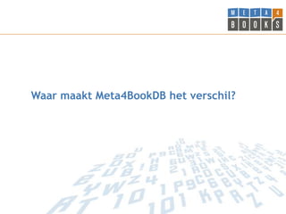 Waar maakt Meta4BookDB het verschil?
 