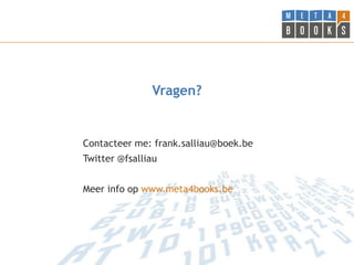 Vragen?


Contacteer me: frank.salliau@boek.be
Twitter @fsalliau


Meer info op www.meta4books.be
 