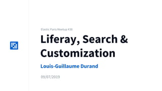Replace
with icon
100x100
Liferay, Search &
Customization
Louis-Guillaume Durand
Elastic Paris Meetup #38
09/07/2019
 