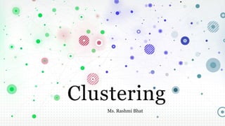 Clustering
Ms. Rashmi Bhat
 