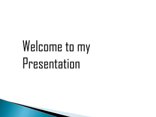 Welcome to my
Presentation
 
