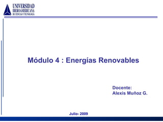 Módulo 4 : Energías Renovables Docente:  Alexis Muñoz G. Julio- 2009 