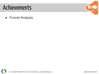 Achievements
● Funnel Analysis
Complex Realtime Event Analytics using BigQuery @martonkodok
 