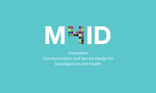 Innovative 
Communication and Service Design for 
Development and Health 
 