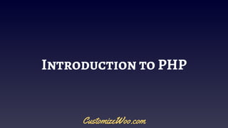 Introduction to PHP
CustomizeWoo.com
 