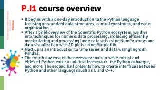§ It begins with a one-day introduction to the Python language
focusing on standard data structures, control constructs, a...