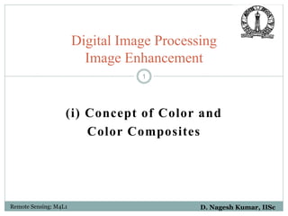 D. Nagesh Kumar, IISc
Remote Sensing: M4L1
Digital Image Processing
Image Enhancement
(i) Concept of Color and
Color Composites
1
 