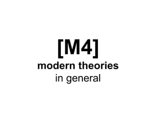 [M4]
modern theories
in general
 
