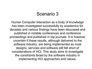 Scenario 3
Human Computer Interaction as a body of knowledge
has been investigated successfully by academics for
decades a...