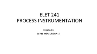 ELET 241
PROCESS INSTRUMENTATION
Chapter#4
LEVEL MEASURMENTS
 