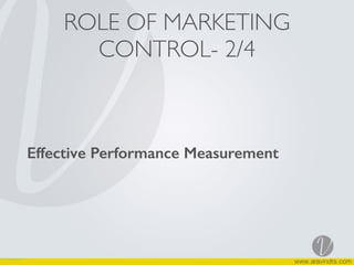 ROLE OF MARKETING
CONTROL- 2/4 
Effective Performance Measurement  
 