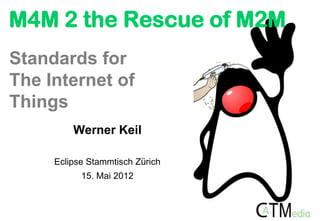 M4M 2 the Rescue of M2M
Werner Keil
Eclipse DemoCamp Copenhagen
20th June 2013
Standards for
The Internet of
Things
 