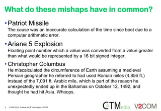 What do these mishaps have in common?
•Patriot Missile
The cause was an inaccurate calculation of the time since boot due ...
