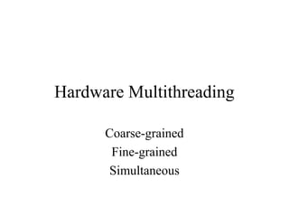 Hardware Multithreading
Coarse-grained
Fine-grained
Simultaneous
 