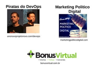 anonovoprojetonovo.com/devops
Piratas do DevOps
bonusvirtual.com.br
Marketing Politico
Digital
marketingpoliticodigital.com
 