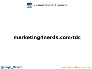 marketing4nerds.com/tdc
marketing4nerds.com@Serge_Rehem
 