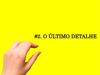 #2. O ÚLTIMO DETALHE
 