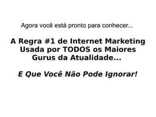 Regra #1
NUNCA pare de construir sua
LISTA e de se RELACIONAR com
as PESSOAS que estão nela!
 