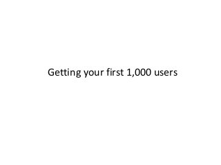 Getting your first 1,000 users
 