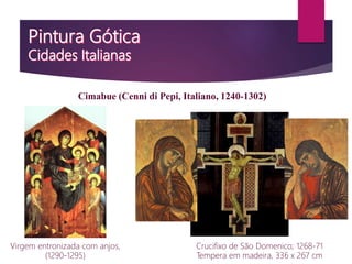 Virgem entronizada com anjos,
(1290-1295)
Cimabue (Cenni di Pepi, Italiano, 1240-1302)
Crucifixo de São Domenico; 1268-71
Tempera em madeira, 336 x 267 cm
 