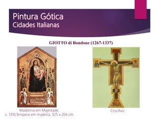 Madonna em Majestade;
c. 1310;Tempera em madeira, 325 x 204 cm
GIOTTO di Bondone (1267-1337)
Crucifixo
 