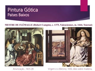 Anunciação , 1425-28
MESTRE DE FLÉMALLE (Robert Campin), c. 1375, Valenciennes, m. 1444, Tournai)
Virgem e o Menino; 1430, óleo sobre madeira,
 