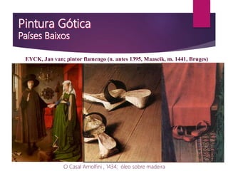 O Casal Arnolfini , 1434; óleo sobre madeira
EYCK, Jan van; pintor flamengo (n. antes 1395, Maaseik, m. 1441, Bruges)
 