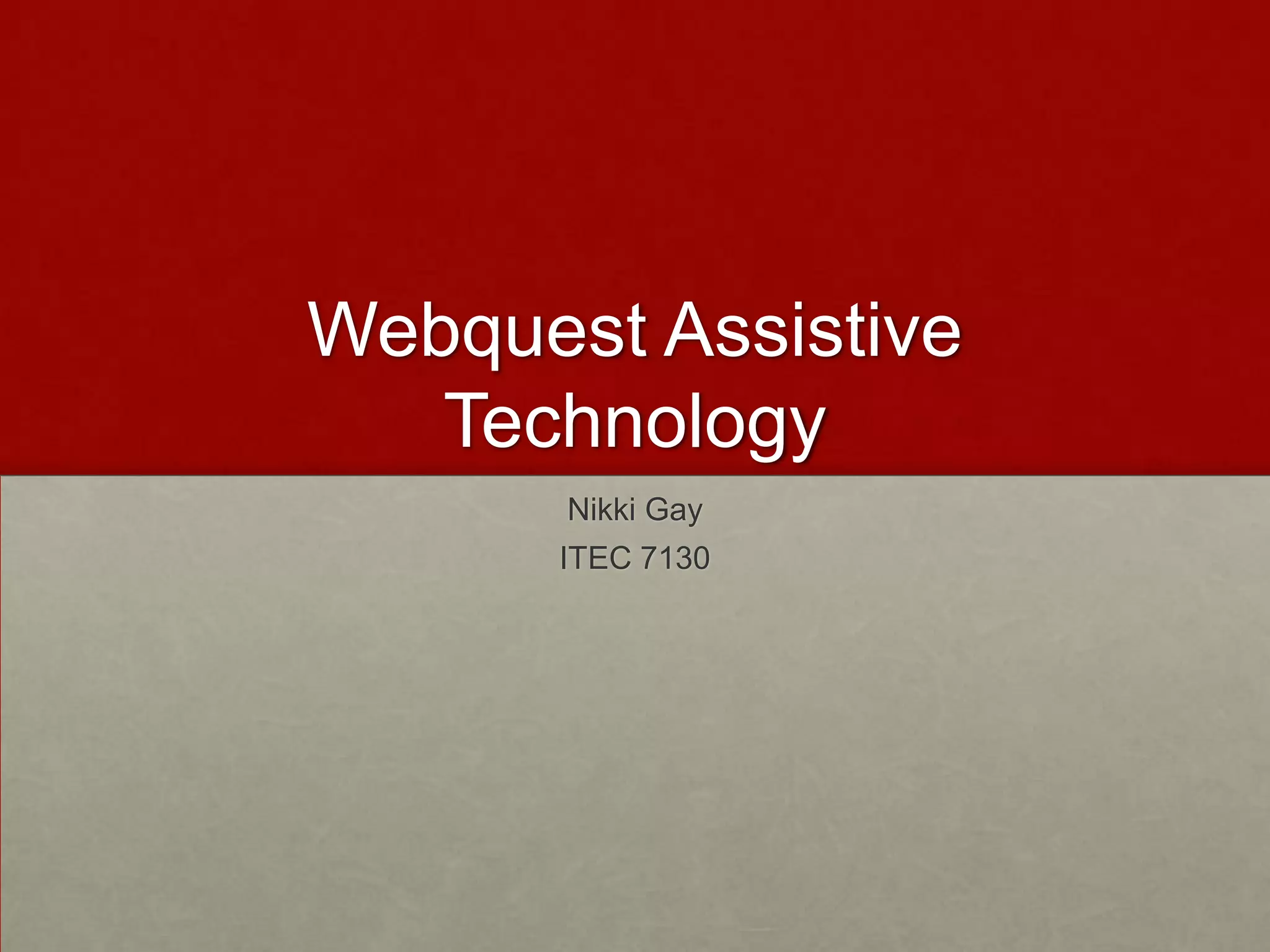 Webquest Assistive
   Technology
       Nikki Gay
      ITEC 7130
 