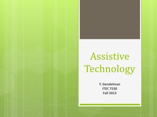 Assistive
Technology
Y. Gendelman
ITEC 7530
Fall 2013
 