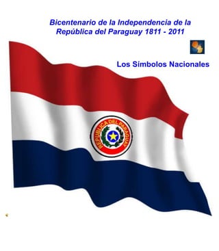 Bicentenario de la Independencia de la República del Paraguay 1811 - 2011 Los Símbolos Nacionales 