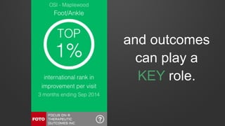 and outcomes
can play a
KEY role.
 