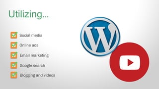 Social media
Online ads
Email marketing
Google search
Blogging and videos
Utilizing…
 