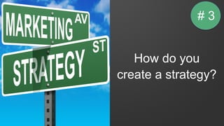 How do you
create a strategy?
# 3
 