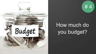 How much do
you budget?
# 4
 