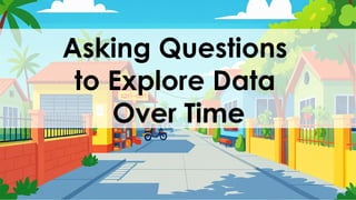 M4Q4L01 Lesson Slides - Asking Questions to Explore Data Over Time.pptx
