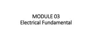 MODULE 03
Electrical Fundamental
 