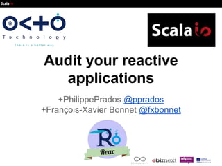 Audit your reactive 
applications 
+PhilippePrados @pprados 
+François-Xavier Bonnet @fxbonnet 
 